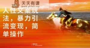 人的本质广告文案游戏的玩法，暴力倾向引流变现，易上手-天天有课网