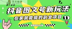 5天挣了1500块，抖音图批准文号升级玩法，躺着赚钱式撸盈利-天天有课网