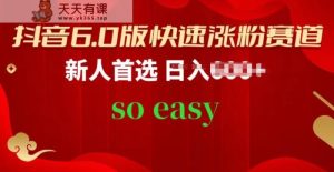 抖音视频6.0版快速吸粉跑道,新手优选,跟着的操作步骤,相信你也能够【揭密】-天天有课网