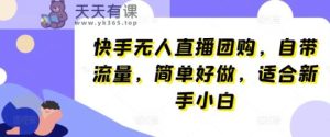 快手视频无人直播团购价，自带光环，简易好做，适宜新手入门【揭密】-天天有课网