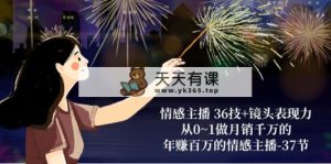 情感主播 36技 镜头表现力：从0~1做月销上千万，月入十万的情感主播-37节-天天有课网