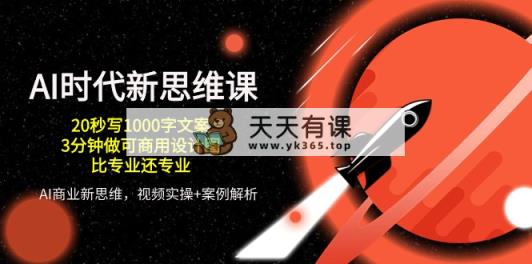 AI 时代新思维课，20秒写1000字创意文案/3min做可商用设计图纸/比专业的还技术专业-天天有课网