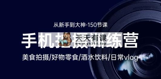 手机拍摄训练营：美食拍摄-好物零食-酒水饮料-日常vlog/新手到大神-150节-天天有课网