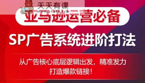亚马逊运营必不可少： SP广告系统软件升阶玩法，从广告宣传关键底层思维考虑，精准施策推出爆款连接-天天有课网
