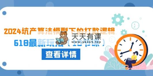2024坑产算法 模型下的打款逻辑：618最新玩法-天天有课网