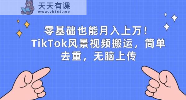 零基础也可以月入上w，TikTok景色视频搬运，简易去重复，没脑子提交【揭密】-天天有课网