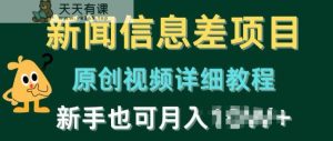 新闻信息差项目,原创视频详细教程,新手也可快速变现-天天有课网