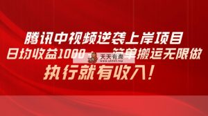 腾讯中视频项目，日均收益1000+，简单搬运无限做，执行就有收入-天天有课网