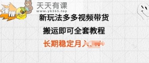 新玩法多多视频带货，搬运即可 小白也可轻松上手 长期项目 可多号操作-天天有课网