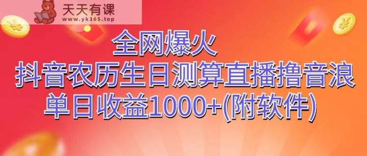 全网爆火，抖音农历生日测算直播撸音浪，单日收益1000+-天天有课网