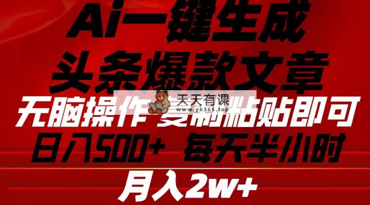 Ai一键生成今日头条爆款文章 拷贝就可以简单易上手新手优选 日入500-天天有课网