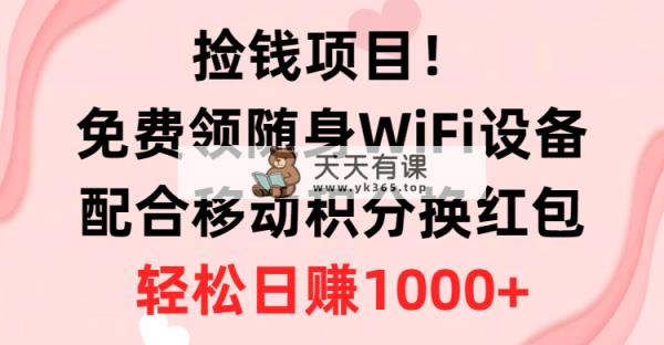 拾钱新项目！免费领取随身携带WiFi机器设备 移动积分换大红包，有手就行，轻轻松松日入1000-天天有课网
