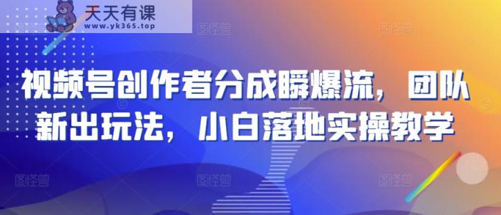 微信视频号原创者分为瞬爆流，精英团队新上市游戏玩法，新手落地式实际操作课堂教学【揭密】-天天有课网
