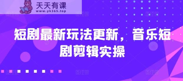 短剧剧本全新游戏玩法升级，歌曲短剧剧本视频剪辑实际操作【揭密】-天天有课网