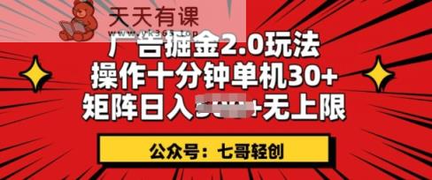 广告掘金2.0玩法，操作十分钟单机30+，矩阵日入无上限!-天天有课网