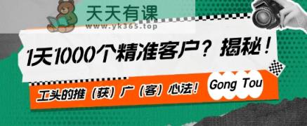 1天1000个精准客户?揭秘!工头的推(获)广(客)心法!-天天有课网