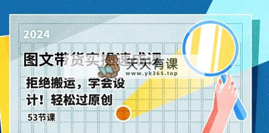 全新图文并茂卖货实际操作速成课，回绝运送，懂得设计方案！轻松突破原创设计  (53堂课)-天天有课网