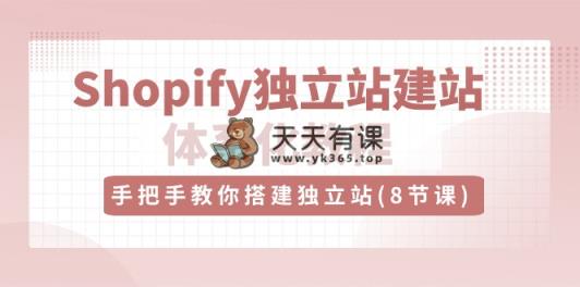 Shopify自建站-建网站系统化实例教程，教你如何构建自建站-天天有课网
