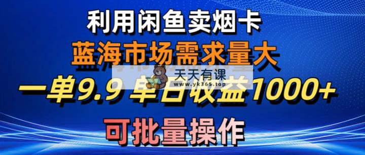 运用咸鱼卖烟卡，瀚海市场需求量大，一单9.9单日盈利1000 ，可批量处理-天天有课网