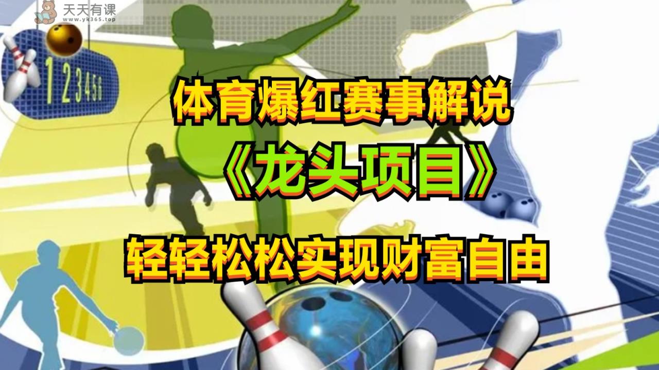 体育运动走红比赛讲解，最新蓝海项目，新手也可以日入2000-天天有课网