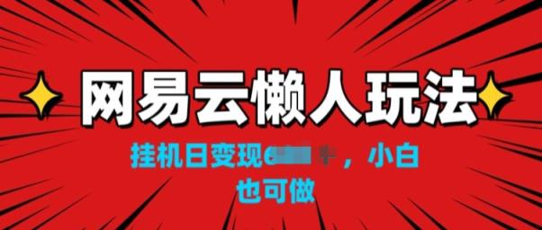 网易云音乐懒人神器游戏玩法，挂JI转现，新手也可以做-天天有课网