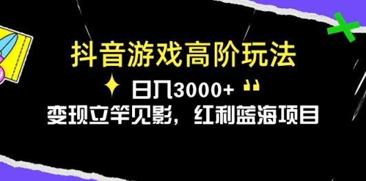 抖音游戏高级游戏玩法，日入3000 ，转现立即见效，收益蓝海项目-天天有课网