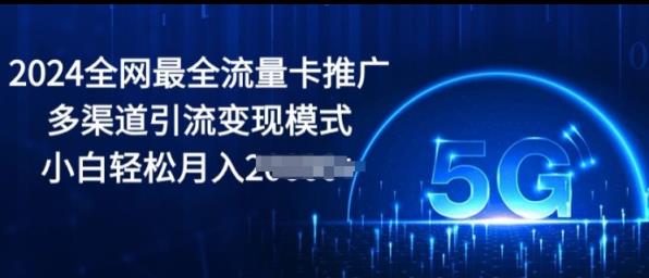 2024更新最快上网卡营销推广多种渠道引流变现方式，新手轻轻松松月入2000-天天有课网
