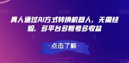真人版根据AI方法变换智能机器人，无需经验，全平台多账号多盈利-天天有课网