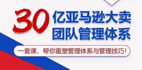 30亿亚马逊平台热销精英团队管理模式，一套课，替你重构管理模式与管理技能-天天有课网