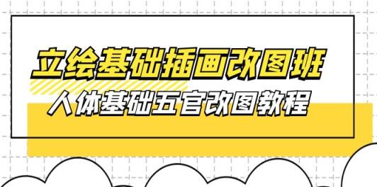原画基本-插图改图班【第1期】：身体基本五官改图实例教程- 37节短视频 教学课件-天天有课网