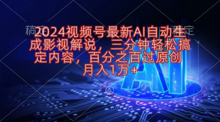 2024微信视频号全新AI一键生成电影解说，三分钟轻松解决具体内容，100%过原…-天天有课网