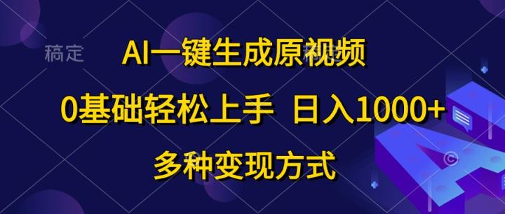 AI一键生成原版视频，0基本快速上手，日入1000 ，多种多样变现模式-天天有课网