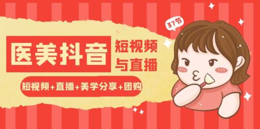 轻松玩医疗美容 抖音小视频与直播：小视频 直播间 艺术美学共享 团购价-天天有课网