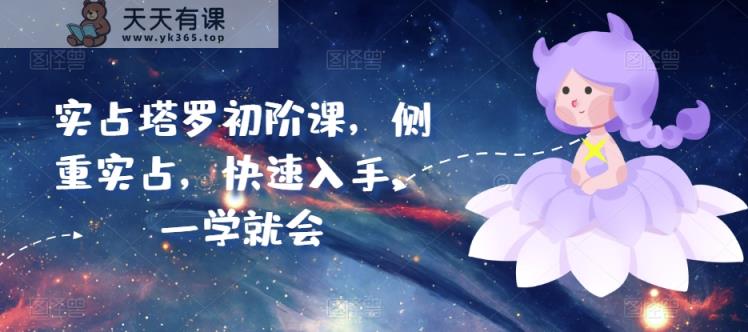 实占塔罗初阶课，侧重实占，快速入手，一学就会-天天有课网