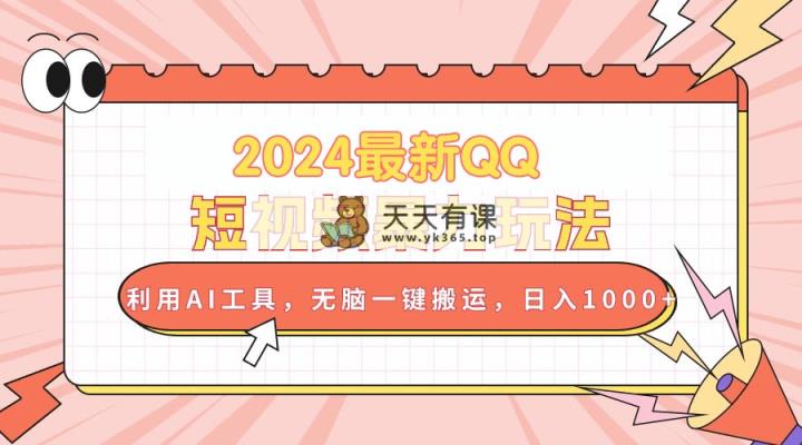 2024最新QQ短视频暴力玩法，利用AI工具，无脑一键搬运，日入1000+-天天有课网