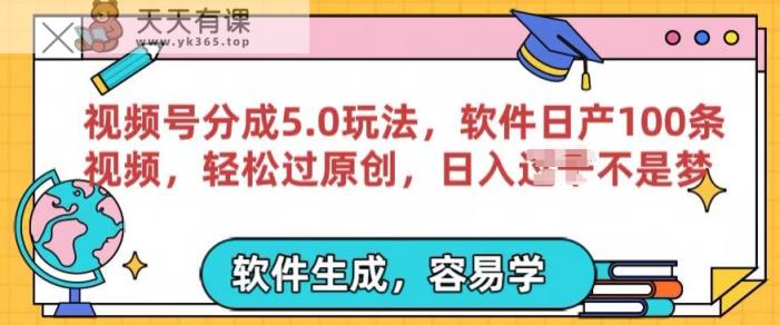 视频号分成计划5.0玩法，软件日产视频100条，100%过原创，条条爆款-天天有课网