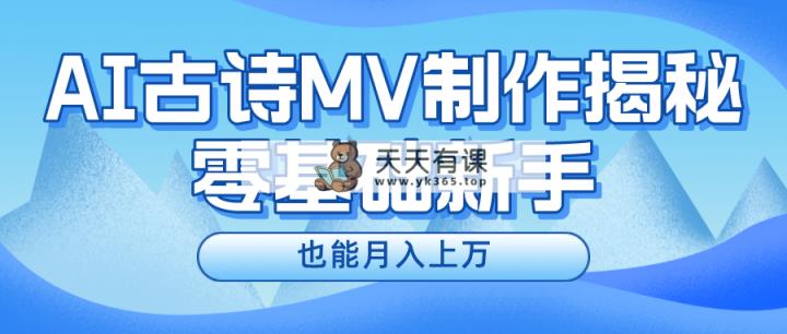 新手必看，利用AI制作古诗MV，快速实现月入上万-天天有课网