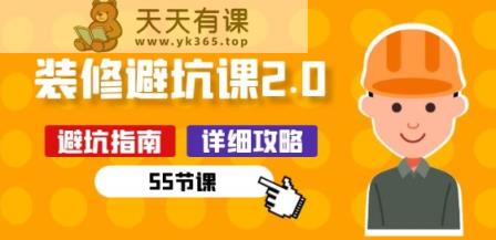新手装修 避坑课2.0：装修之前一定要做好功课(55节课)-天天有课网