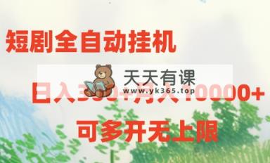 短剧全自动挂机项目：日入300+月入10000+-天天有课网