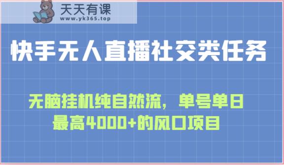 快手无人直播社交类任务：无脑挂机纯自然流，单号单日最高4000+的风口项目-天天有课网