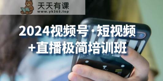 2024视频号短视频+直播极简培训班：抓住视频号风口，流量红利-天天有课网