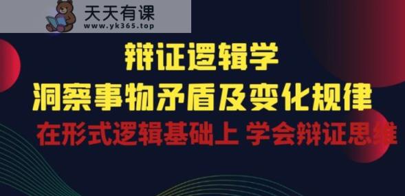 辩证 逻辑学 | 洞察 事物矛盾及变化规律 在形式逻辑基础上 学会辩证思维-天天有课网