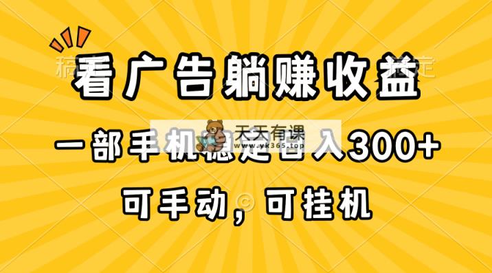 在家看广告躺赚收益，一部手机稳定日入300+，可手动，可挂机！-天天有课网