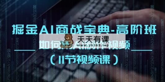 掘金AI 商战宝典-高阶班：如何用AI制作视频-天天有课网