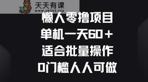 懒人神器零撸新项目，单机版一天60 适宜批量处理，0门坎每个人能做-天天有课网
