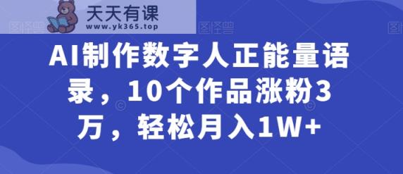 AI制做虚拟数字人正能量语录，10个作品增粉3万，轻轻松松月入1W-天天有课网