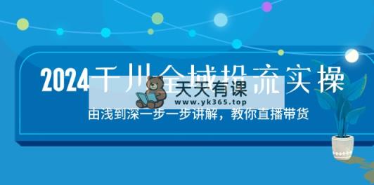 2024巨量千川-示范区投流精典实际操作：由提到深一步一步解读，教大家直播卖货-15节-天天有课网