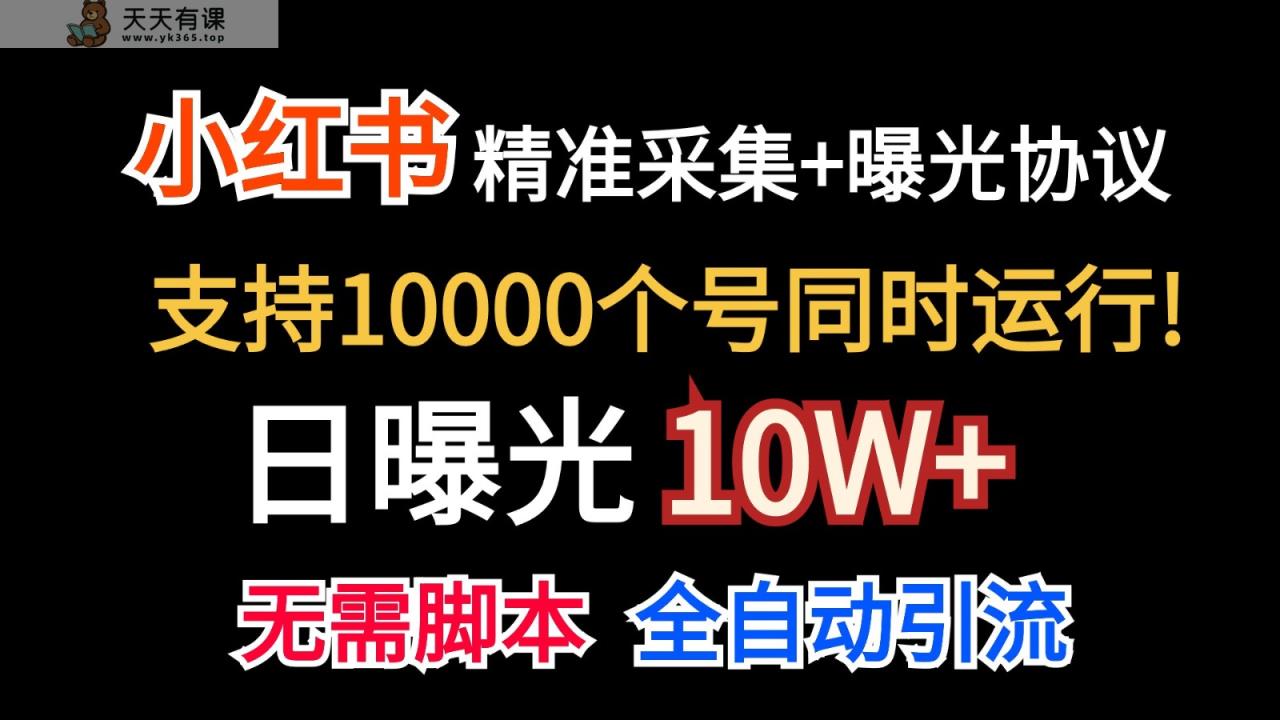 价值10万！小红书自动精准采集＋日曝光10w＋-天天有课网