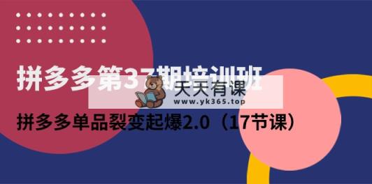 拼多多平台第37期培训机构：拼多多平台品类裂变式爆款2.0-天天有课网
