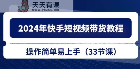 2024年快手短视频带货教程，操作简单易上手-天天有课网